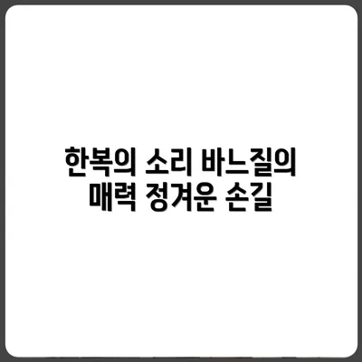 한복 저고리를 만드는 바느질 소리의 정겨움